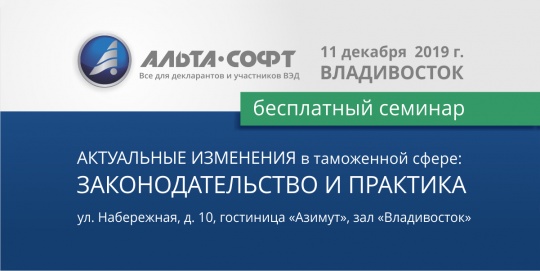 Бесплатный семинар «Актуальные изменения в таможенной сфере: законодательство и практика», Владивосток, 11 декабря